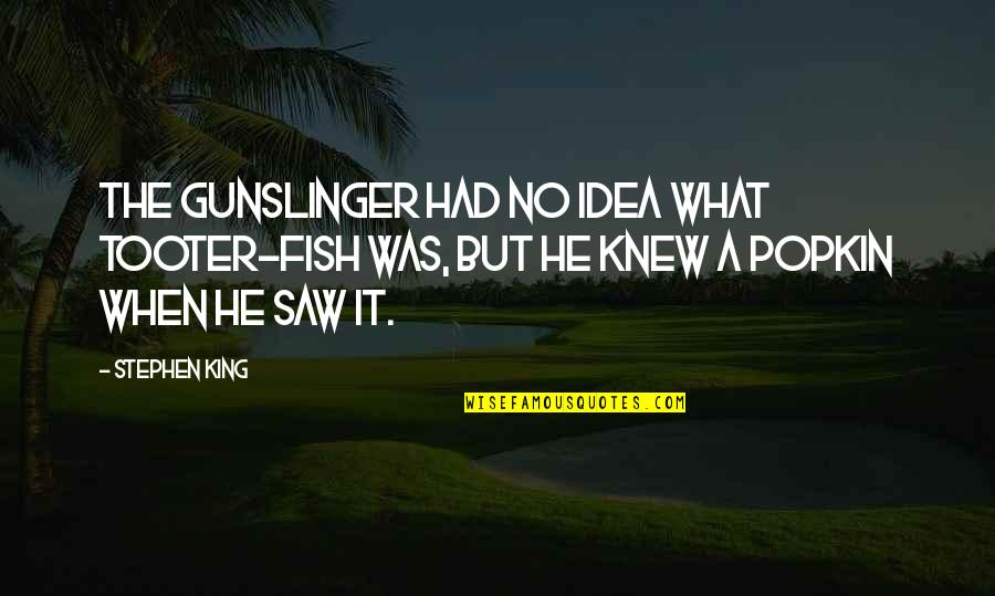 I Would Do Anything For My Girlfriend Quotes By Stephen King: The gunslinger had no idea what tooter-fish was,