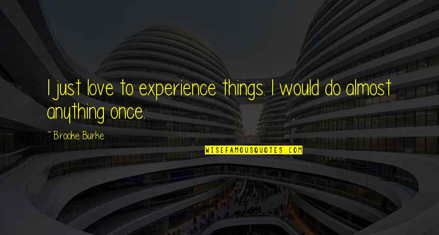 I Would Do Anything For U Quotes By Brooke Burke: I just love to experience things. I would