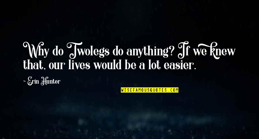 I Would Do Anything For U Quotes By Erin Hunter: Why do Twolegs do anything? If we knew