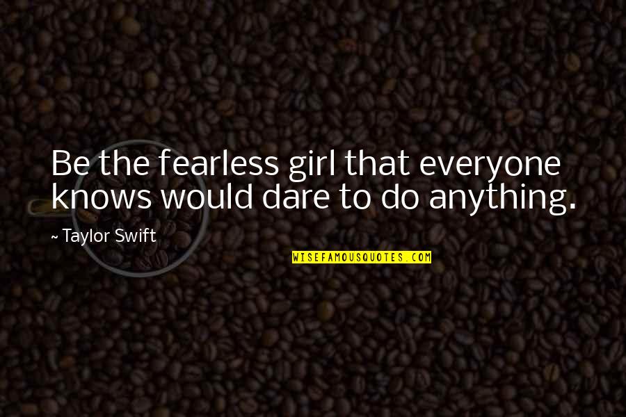 I Would Do Anything For U Quotes By Taylor Swift: Be the fearless girl that everyone knows would