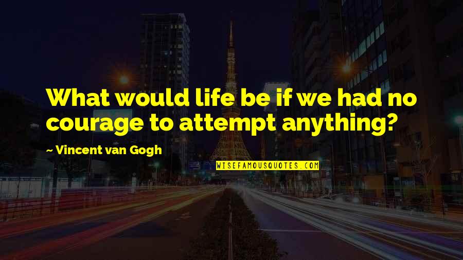 I Would Do Anything For U Quotes By Vincent Van Gogh: What would life be if we had no