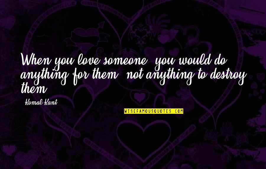 I Would Do Anything For You Love Quotes By Komal Kant: When you love someone, you would do anything