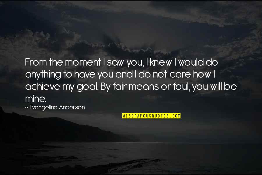 I Would Do Anything To Have You Quotes By Evangeline Anderson: From the moment I saw you, I knew