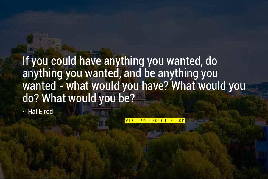 I Would Do Anything To Have You Quotes By Hal Elrod: If you could have anything you wanted, do