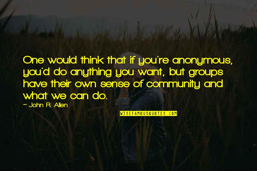 I Would Do Anything To Have You Quotes By John R. Allen: One would think that if you're anonymous, you'd