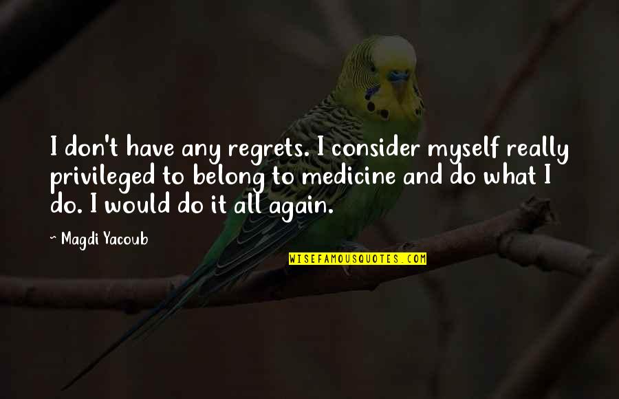 I Would Do It Again Quotes By Magdi Yacoub: I don't have any regrets. I consider myself