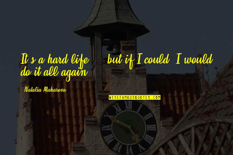 I Would Do It Again Quotes By Natalia Makarova: It's a hard life ... but if I