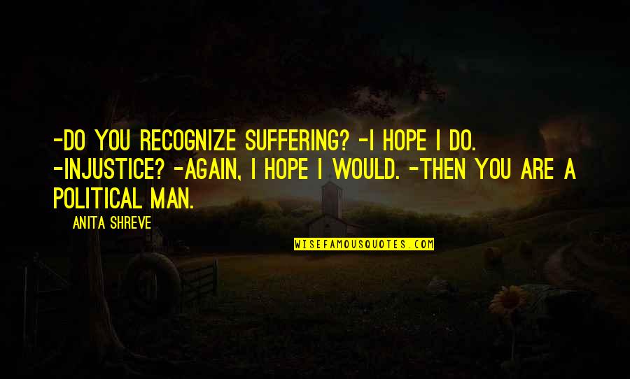 I Would Do It All Again Quotes By Anita Shreve: -Do you recognize suffering? -I hope I do.