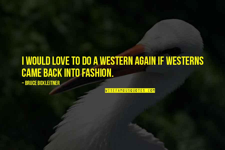 I Would Do It All Again Quotes By Bruce Boxleitner: I would love to do a Western again