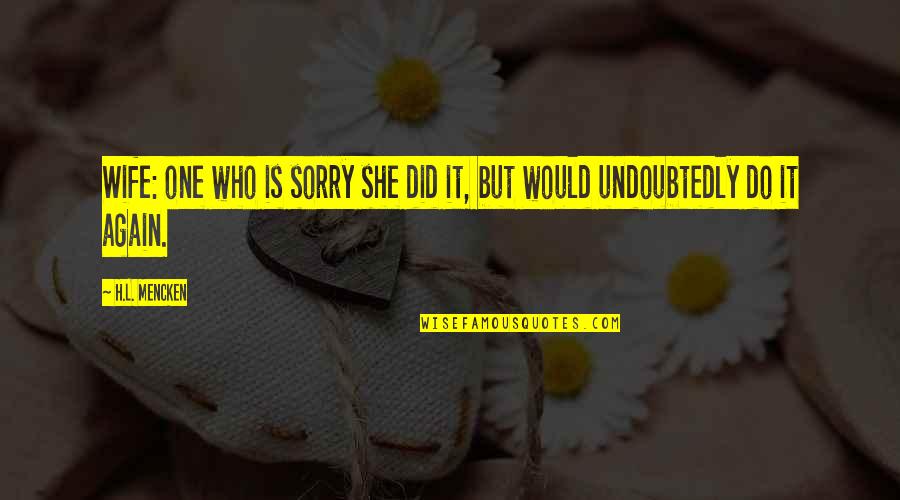 I Would Do It All Again Quotes By H.L. Mencken: Wife: one who is sorry she did it,