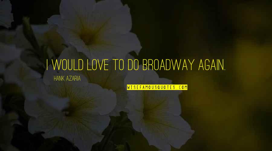 I Would Do It All Again Quotes By Hank Azaria: I would love to do Broadway again.
