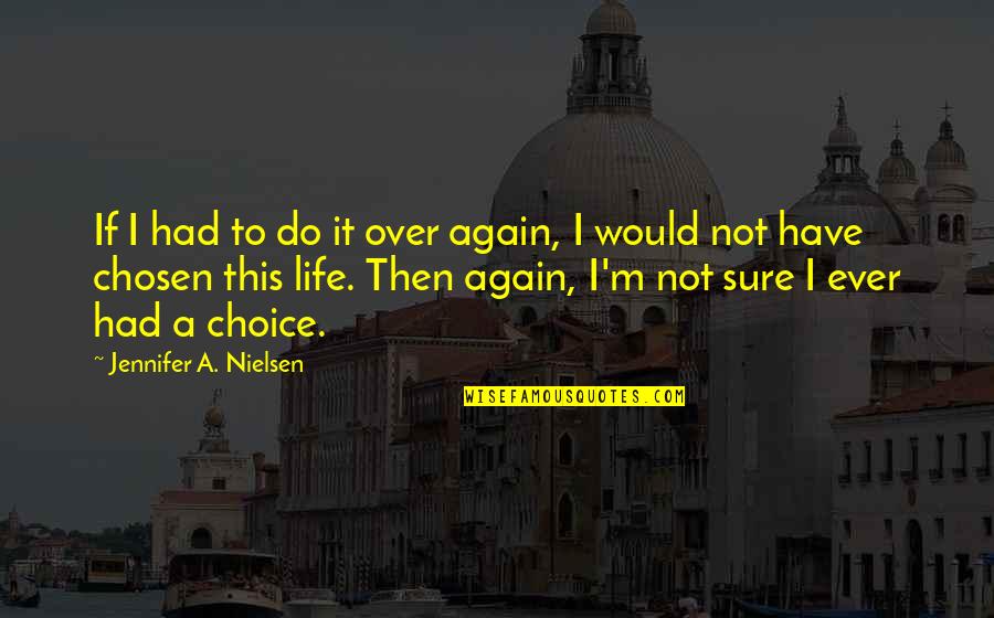 I Would Do It All Again Quotes By Jennifer A. Nielsen: If I had to do it over again,