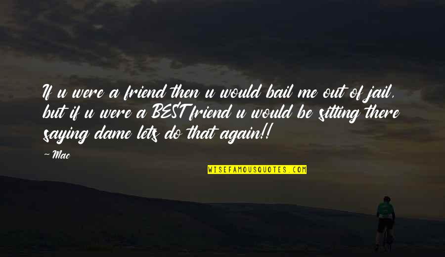I Would Do It All Again Quotes By Mac: If u were a friend then u would