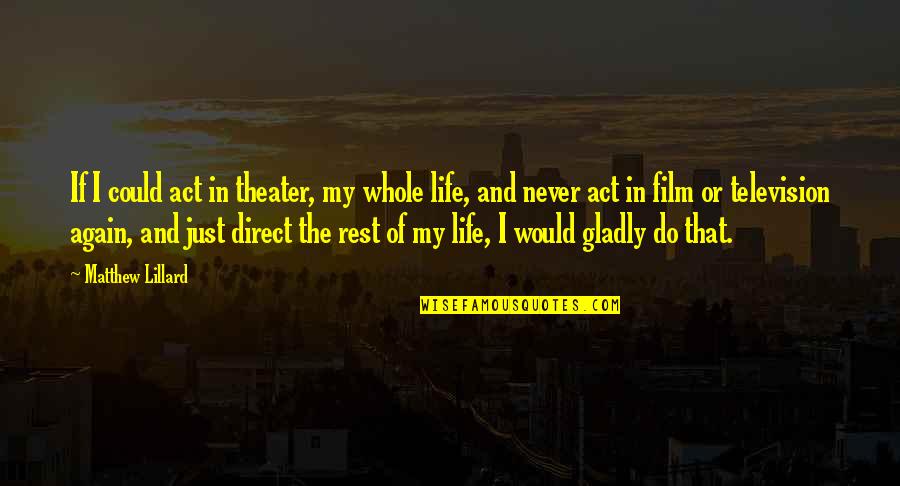 I Would Do It All Again Quotes By Matthew Lillard: If I could act in theater, my whole