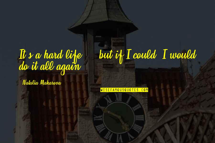 I Would Do It All Again Quotes By Natalia Makarova: It's a hard life ... but if I