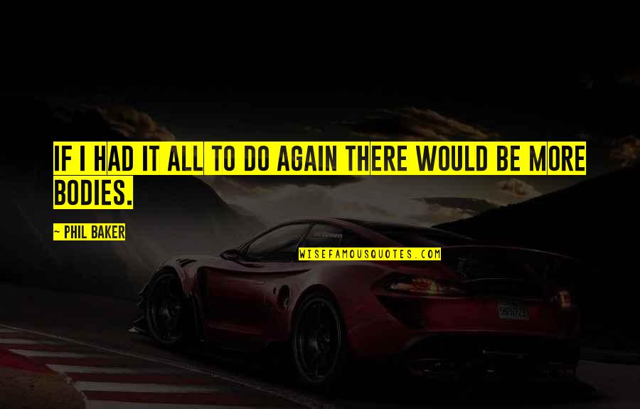 I Would Do It All Again Quotes By Phil Baker: If i had it all to do again