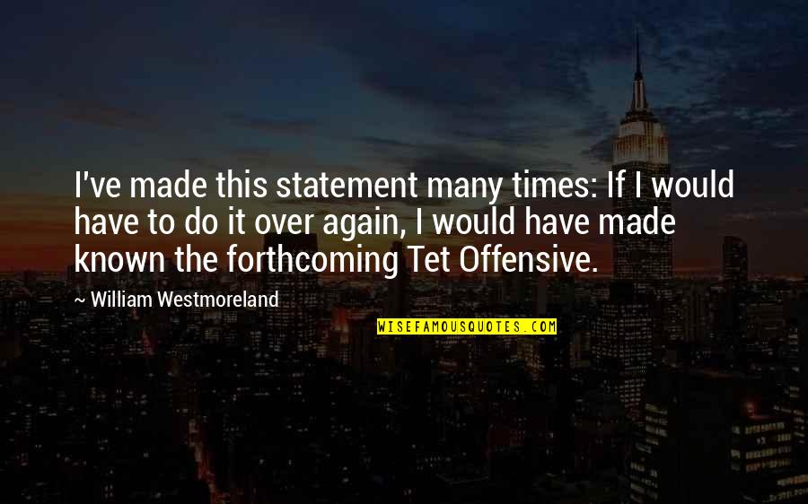 I Would Do It All Again Quotes By William Westmoreland: I've made this statement many times: If I