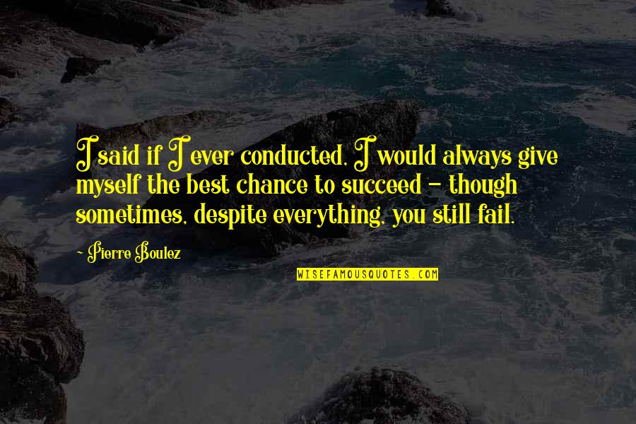 I Would Give Up Everything Quotes By Pierre Boulez: I said if I ever conducted, I would