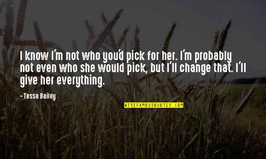 I Would Give Up Everything Quotes By Tessa Bailey: I know I'm not who you'd pick for