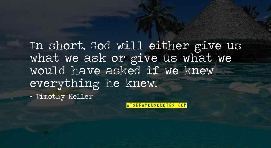 I Would Give Up Everything Quotes By Timothy Keller: In short, God will either give us what