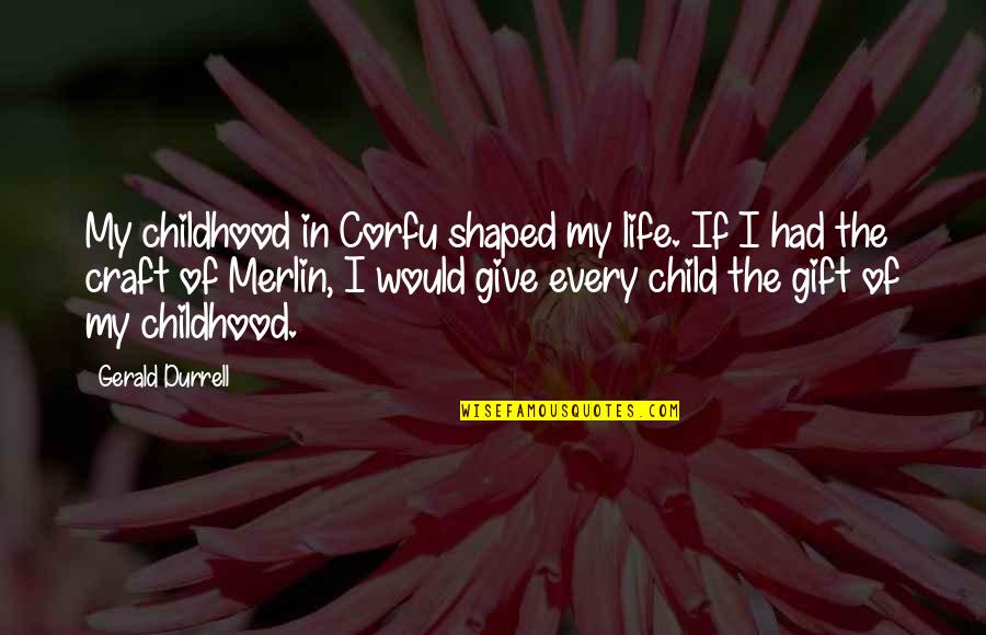I Would Give Up My Life For You Quotes By Gerald Durrell: My childhood in Corfu shaped my life. If