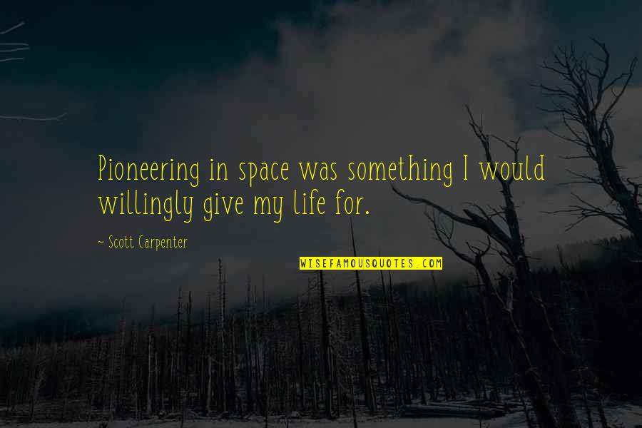 I Would Give Up My Life For You Quotes By Scott Carpenter: Pioneering in space was something I would willingly