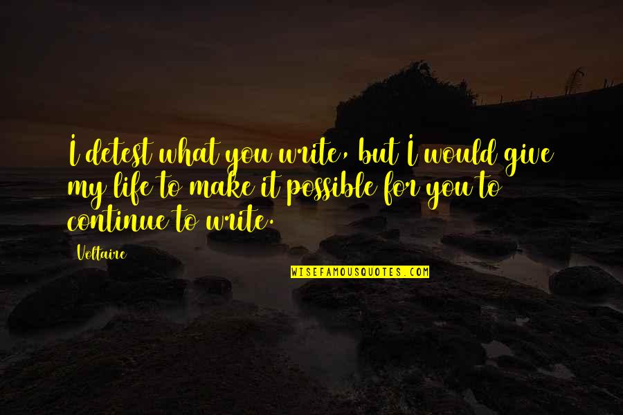 I Would Give Up My Life For You Quotes By Voltaire: I detest what you write, but I would
