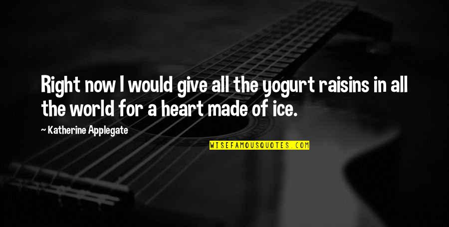 I Would Give You The World Quotes By Katherine Applegate: Right now I would give all the yogurt