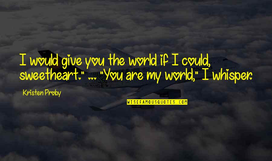 I Would Give You The World Quotes By Kristen Proby: I would give you the world if I