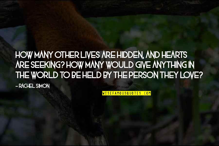I Would Give You The World Quotes By Rachel Simon: How many other lives are hidden, and hearts