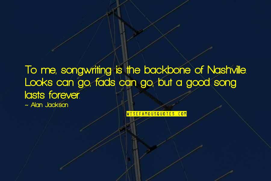 I Would Have Done Anything For You Quotes By Alan Jackson: To me, songwriting is the backbone of Nashville.