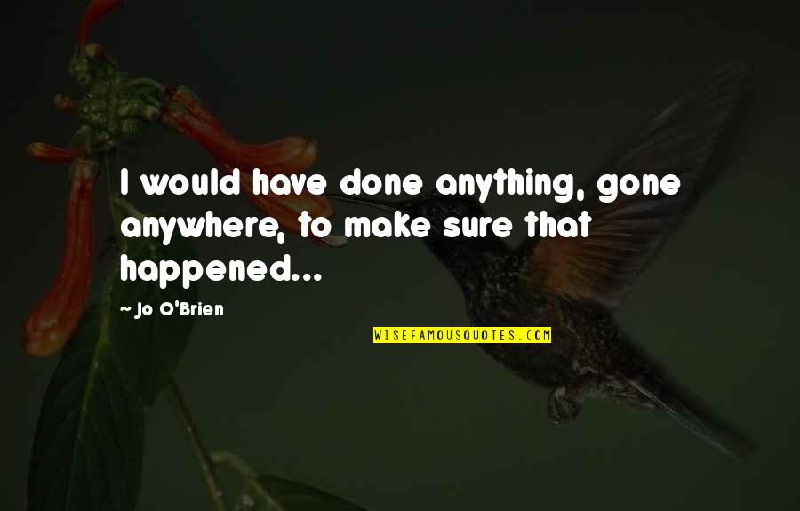 I Would Have Done Anything For You Quotes By Jo O'Brien: I would have done anything, gone anywhere, to