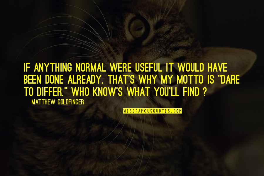 I Would Have Done Anything For You Quotes By Matthew Goldfinger: If anything normal were useful it would have
