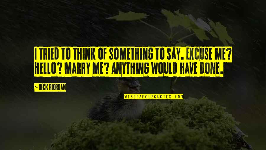 I Would Have Done Anything For You Quotes By Rick Riordan: I tried to think of something to say.