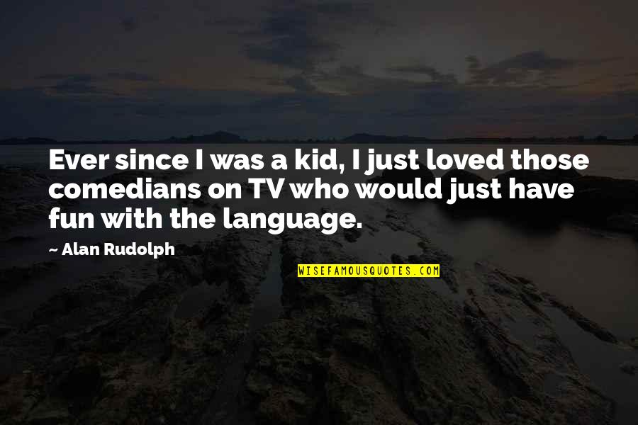 I Would Have Loved You Quotes By Alan Rudolph: Ever since I was a kid, I just