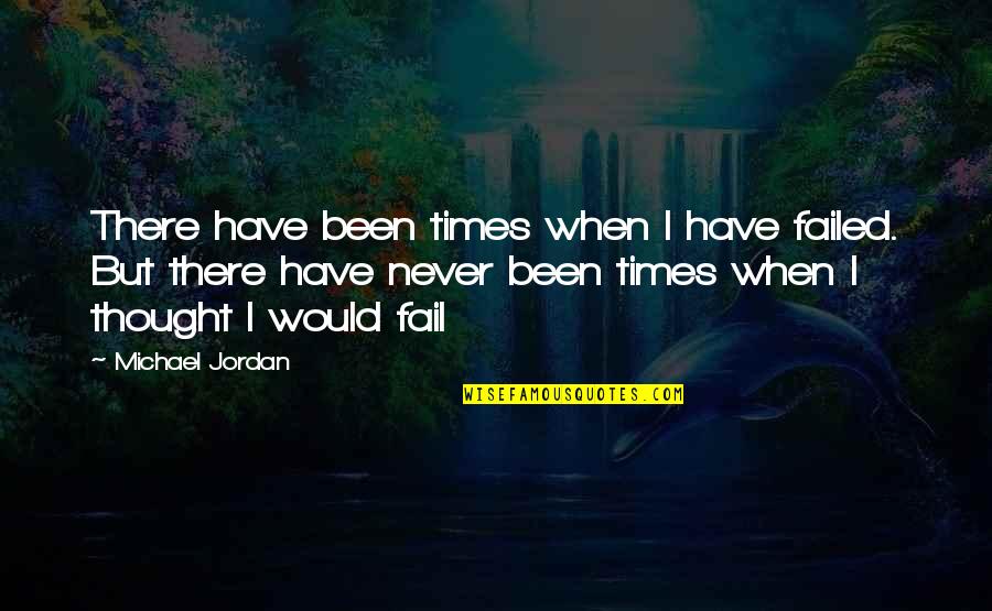 I Would Have Never Thought Quotes By Michael Jordan: There have been times when I have failed.