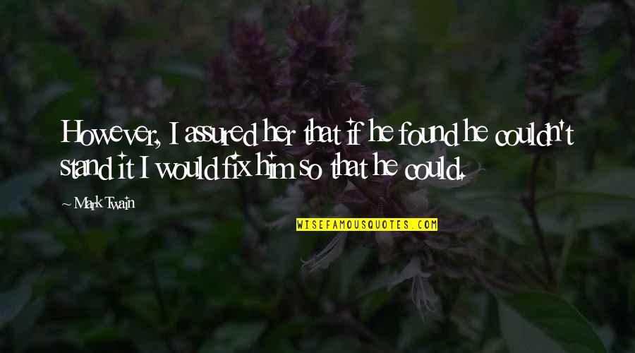 I Would If I Could Quotes By Mark Twain: However, I assured her that if he found I Would If I Could Quotes By Mark Twain: However, I assured her that if he found