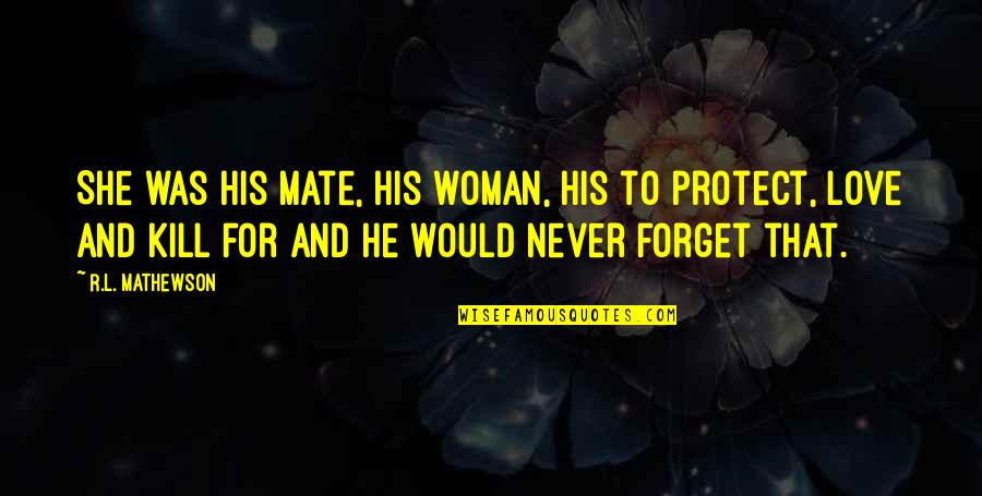 I Would Kill For You Quotes By R.L. Mathewson: She was his mate, his woman, his to I Would Kill For You Quotes By R.L. Mathewson: She was his mate, his woman, his to