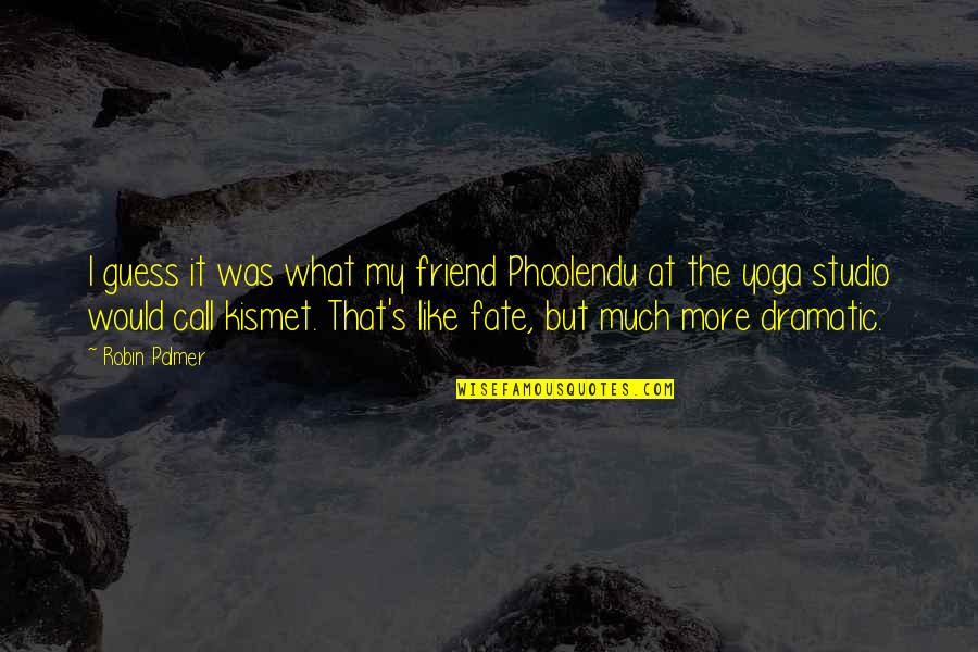 I Would Like To Be Your Friend Quotes By Robin Palmer: I guess it was what my friend Phoolendu