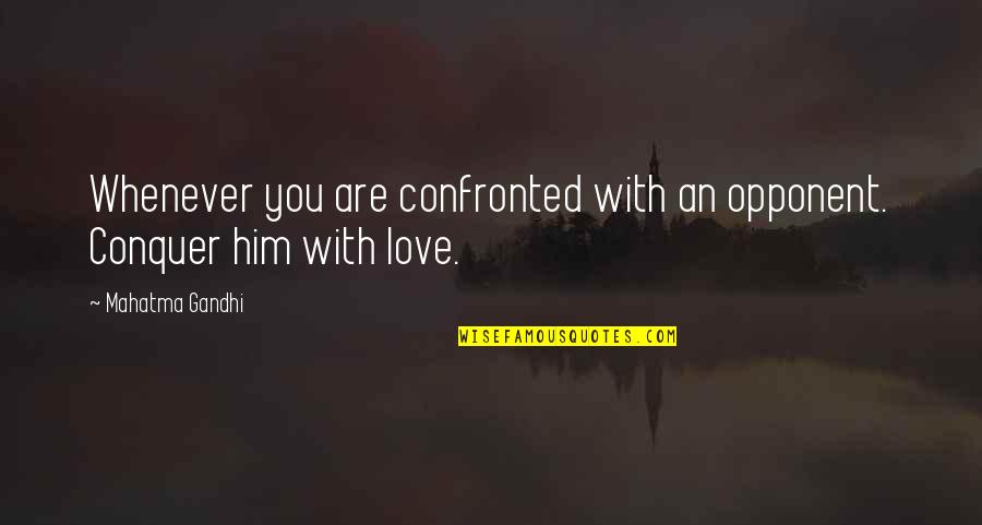 I Would Like To Get A Quote Quotes By Mahatma Gandhi: Whenever you are confronted with an opponent. Conquer I Would Like To Get A Quote Quotes By Mahatma Gandhi: Whenever you are confronted with an opponent. Conquer