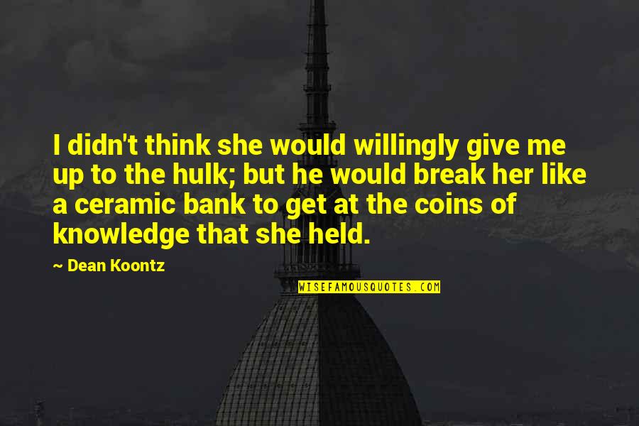 I Would Like To Get A Quotes By Dean Koontz: I didn't think she would willingly give me
