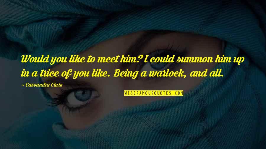 I Would Like To Meet You Quotes By Cassandra Clare: Would you like to meet him? I could