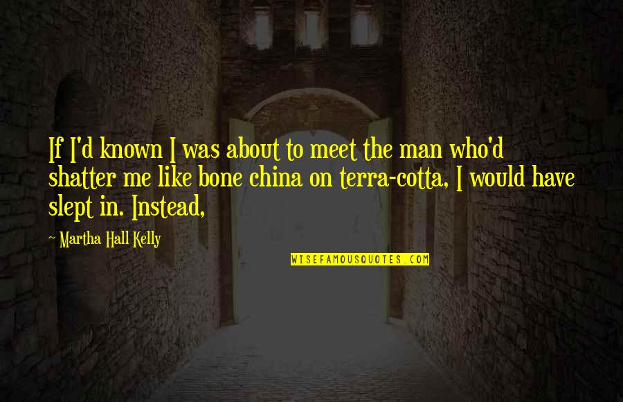 I Would Like To Meet You Quotes By Martha Hall Kelly: If I'd known I was about to meet