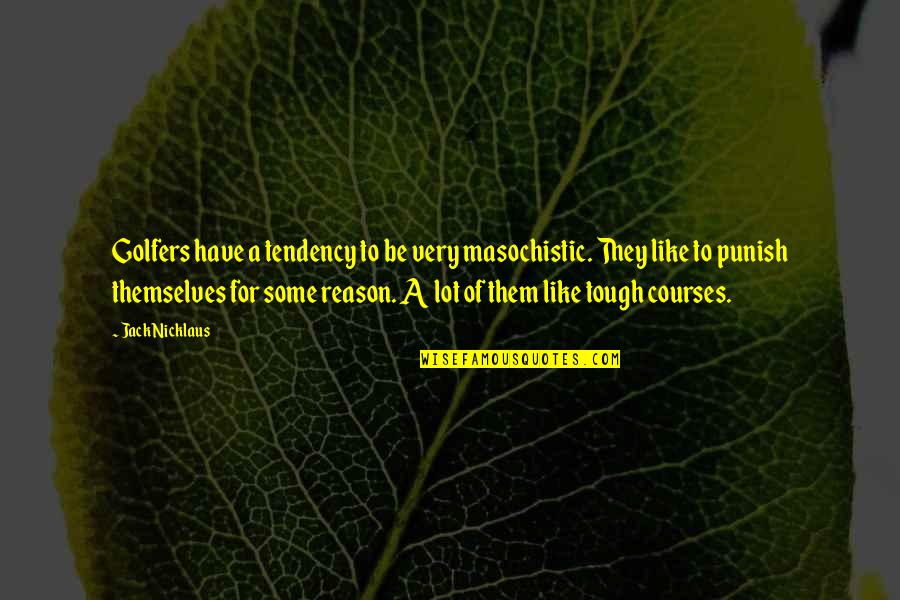 I Would Like To Say Thank You Quotes By Jack Nicklaus: Golfers have a tendency to be very masochistic.