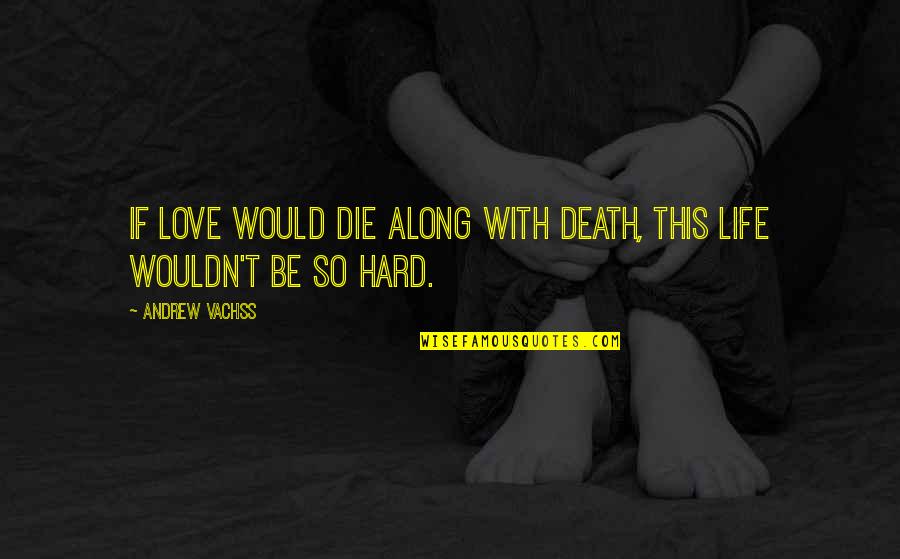 I Would Love To Die Quotes By Andrew Vachss: If love would die along with death, this