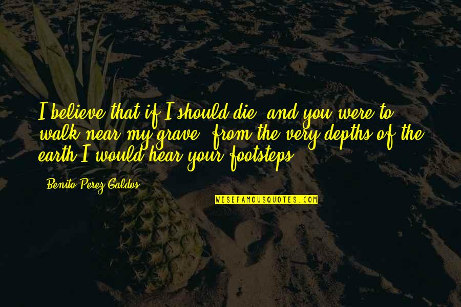 I Would Love To Die Quotes By Benito Perez Galdos: I believe that if I should die, and I Would Love To Die Quotes By Benito Perez Galdos: I believe that if I should die, and