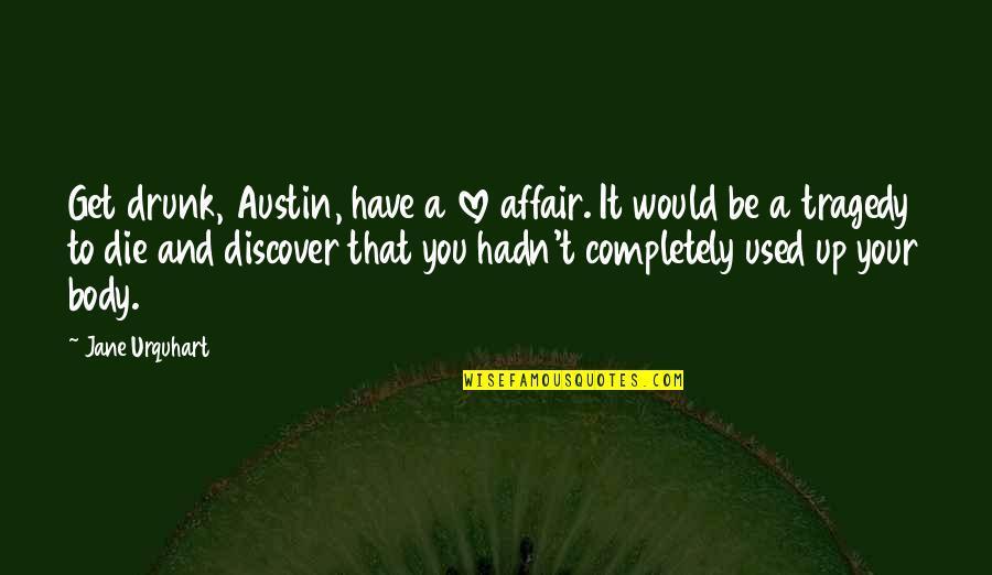 I Would Love To Die Quotes By Jane Urquhart: Get drunk, Austin, have a love affair. It