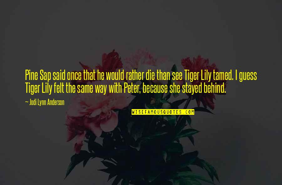 I Would Love To Die Quotes By Jodi Lynn Anderson: Pine Sap said once that he would rather I Would Love To Die Quotes By Jodi Lynn Anderson: Pine Sap said once that he would rather