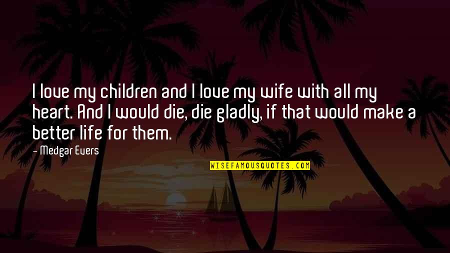 I Would Love To Die Quotes By Medgar Evers: I love my children and I love my I Would Love To Die Quotes By Medgar Evers: I love my children and I love my