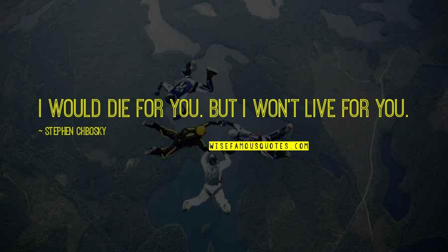 I Would Love To Die Quotes By Stephen Chbosky: I would die for you. But I won't I Would Love To Die Quotes By Stephen Chbosky: I would die for you. But I won't